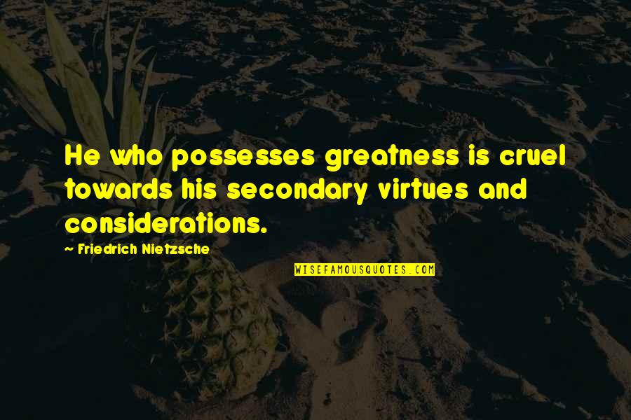 Funny Lsp Quotes By Friedrich Nietzsche: He who possesses greatness is cruel towards his