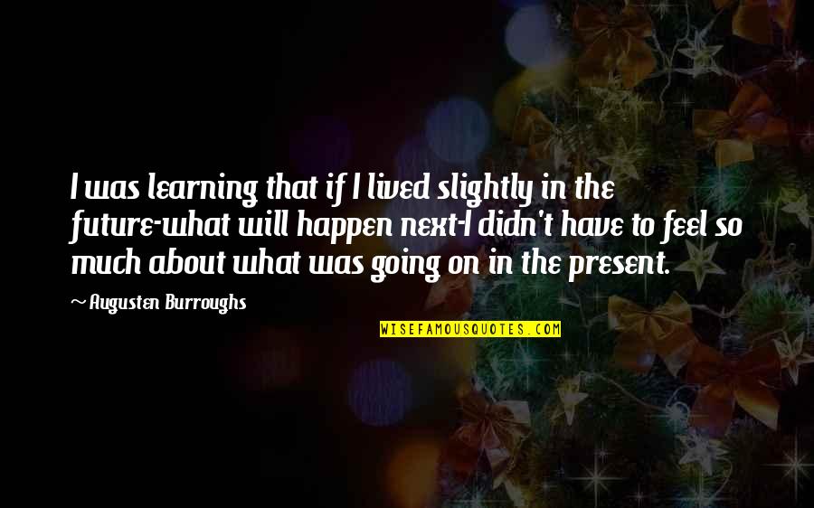 Funny Mack Brown Quotes By Augusten Burroughs: I was learning that if I lived slightly