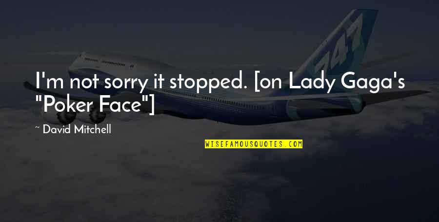 Funny Magnesium Quotes By David Mitchell: I'm not sorry it stopped. [on Lady Gaga's