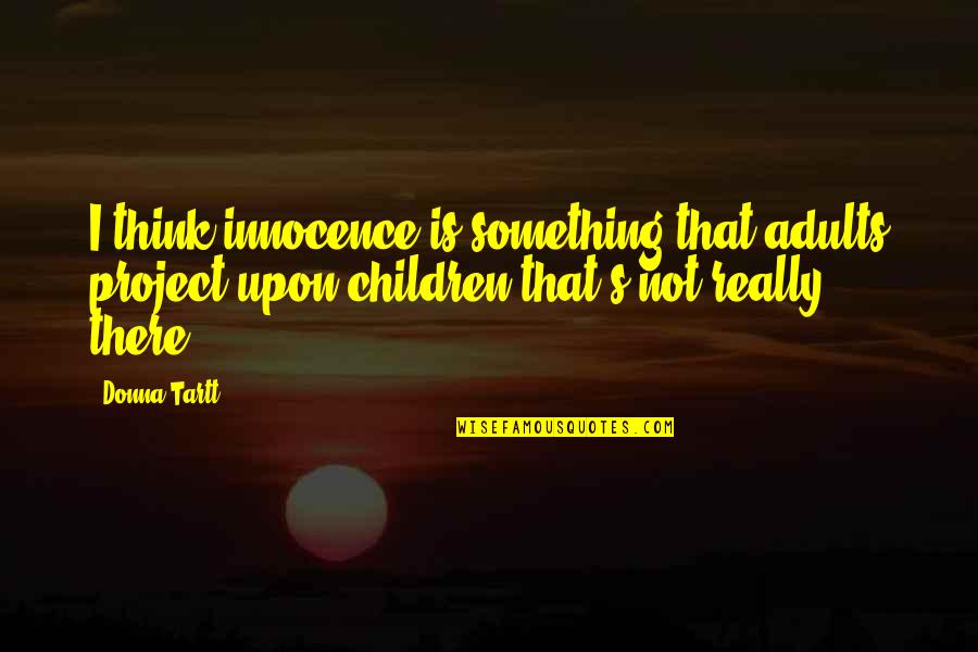 Funny Martial Art Quotes By Donna Tartt: I think innocence is something that adults project