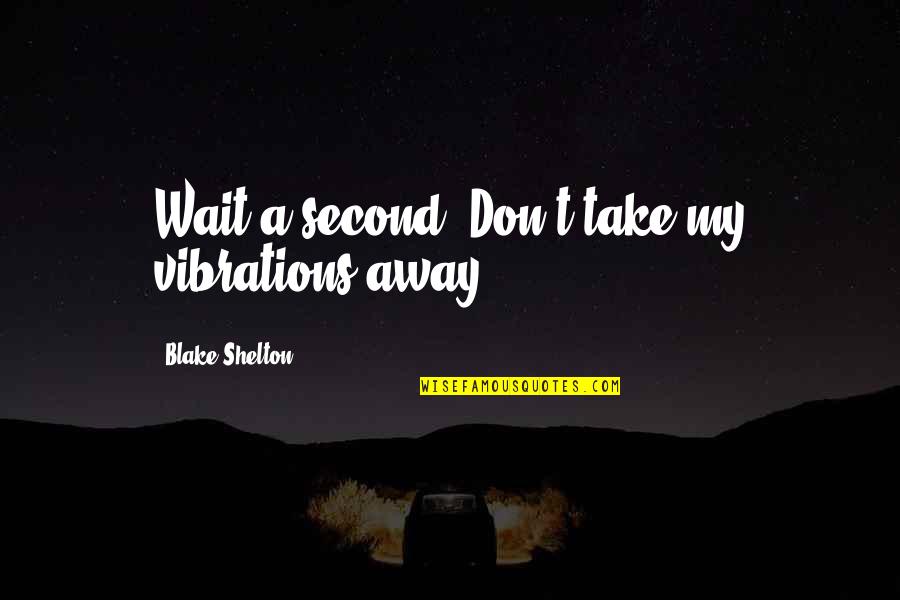 Funny Memories With Friends Quotes By Blake Shelton: Wait a second. Don't take my vibrations away.