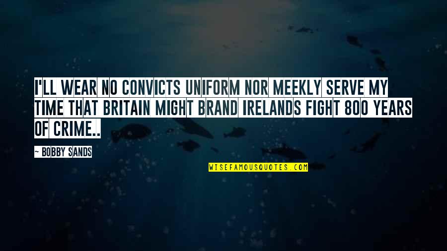 Funny Memories With Friends Quotes By Bobby Sands: I'll wear no convicts uniform nor meekly serve