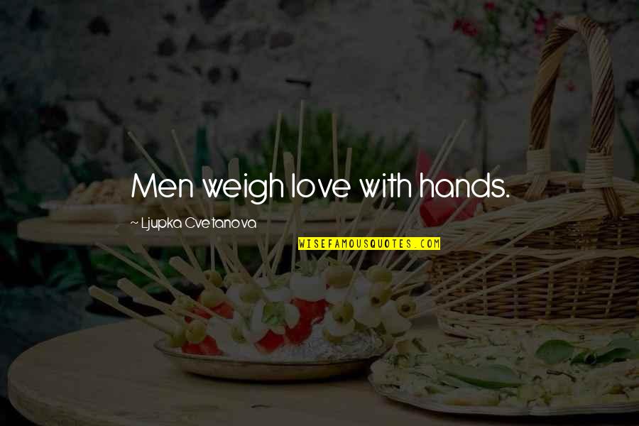 Funny Men And Women Quotes By Ljupka Cvetanova: Men weigh love with hands.