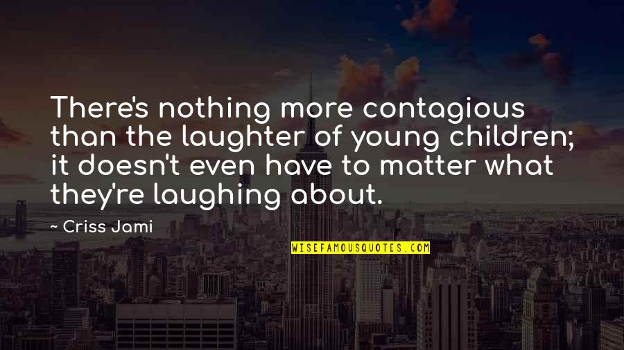 Funny Mischief Quotes By Criss Jami: There's nothing more contagious than the laughter of