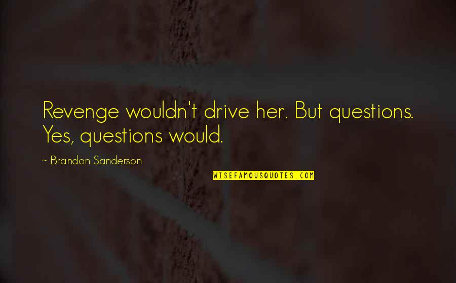 Funny Motto Quotes By Brandon Sanderson: Revenge wouldn't drive her. But questions. Yes, questions