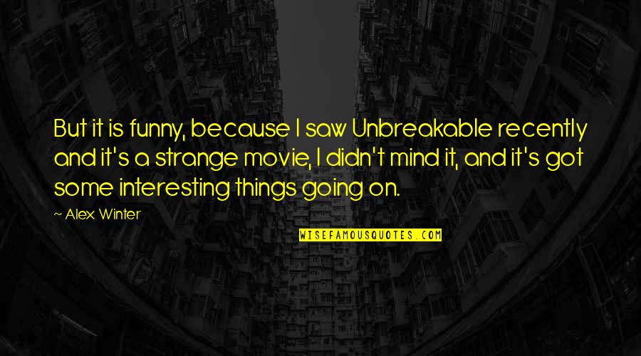 Funny Movie Quotes By Alex Winter: But it is funny, because I saw Unbreakable