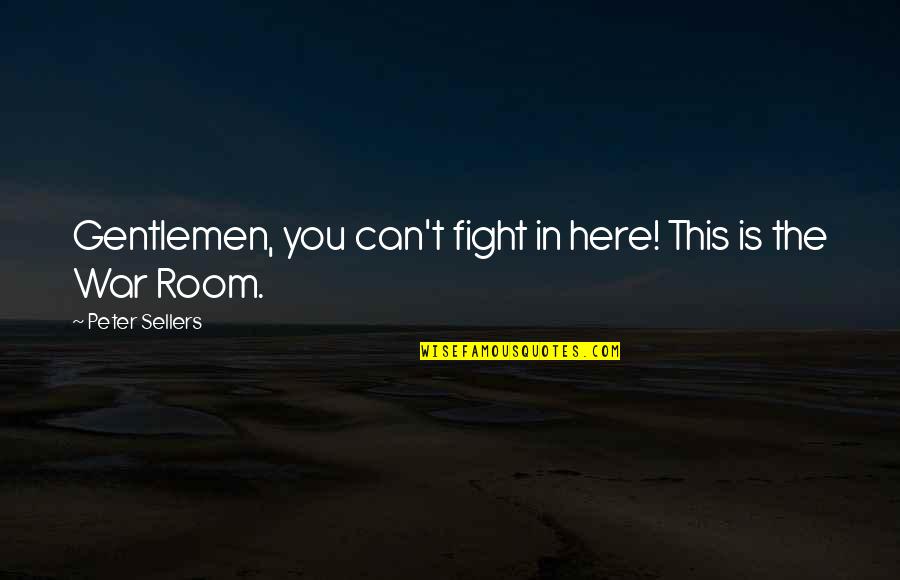 Funny Movie Quotes By Peter Sellers: Gentlemen, you can't fight in here! This is