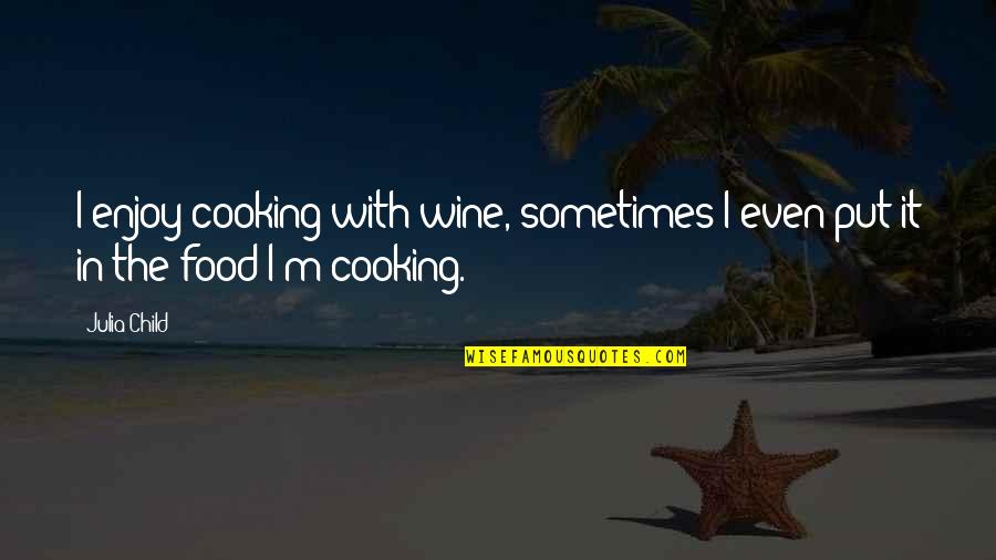 Funny No Alcohol Quotes By Julia Child: I enjoy cooking with wine, sometimes I even