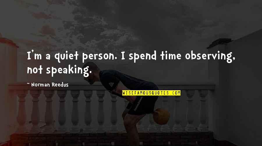 Funny Obstetric Quotes By Norman Reedus: I'm a quiet person. I spend time observing,