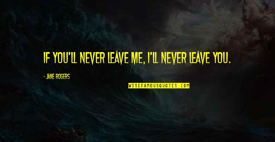 Funny Optimist Pessimist Quotes By Jane Rogers: If you'll never leave me, I'll never leave