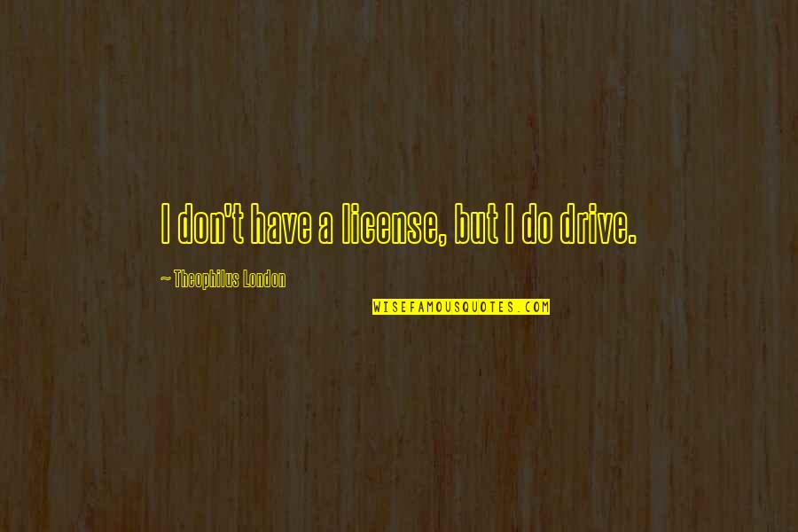 Funny Overdue Baby Quotes By Theophilus London: I don't have a license, but I do