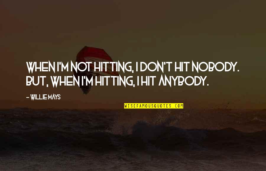 Funny Pain Meds Quotes By Willie Mays: When I'm not hitting, I don't hit nobody.