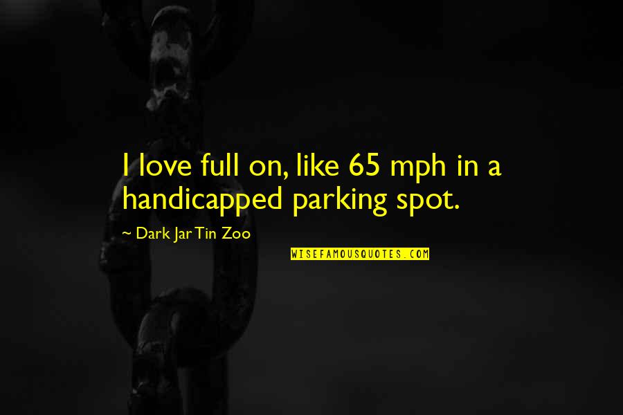 Funny Parking Quotes By Dark Jar Tin Zoo: I love full on, like 65 mph in