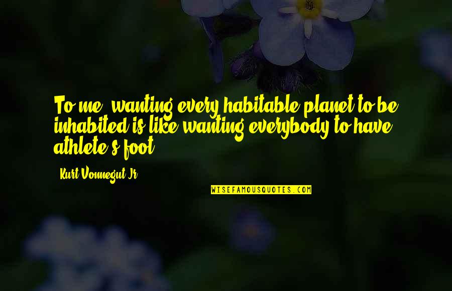 Funny Parking Quotes By Kurt Vonnegut Jr.: To me, wanting every habitable planet to be