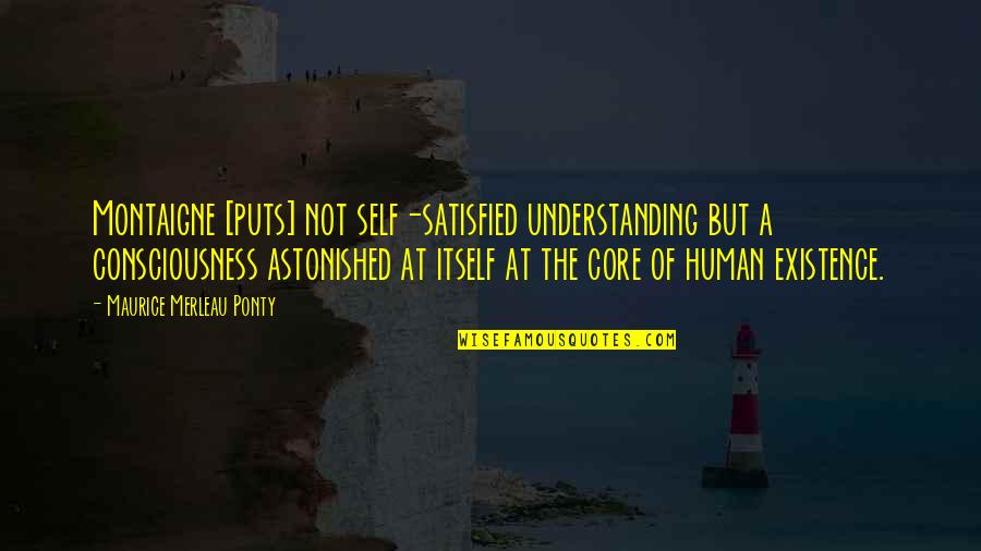 Funny Past Present And Future Quotes By Maurice Merleau Ponty: Montaigne [puts] not self-satisfied understanding but a consciousness