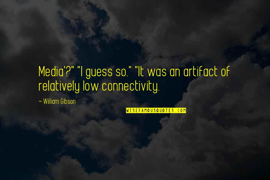 Funny Physics Quotes By William Gibson: Media'?" "I guess so." "It was an artifact