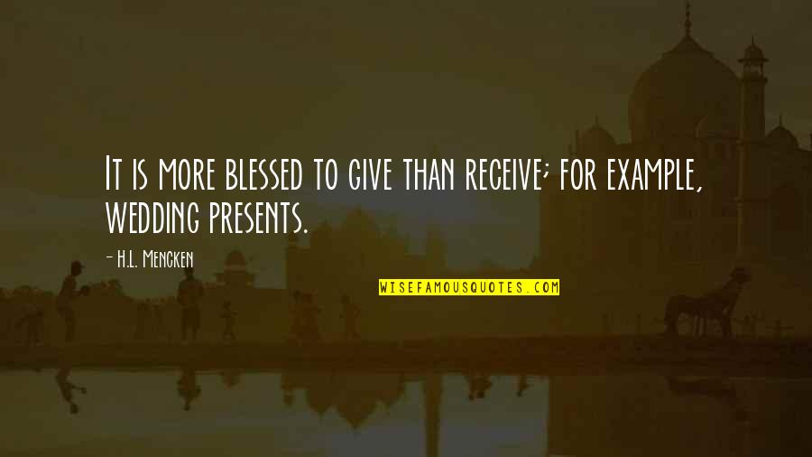 Funny Presents Quotes By H.L. Mencken: It is more blessed to give than receive;