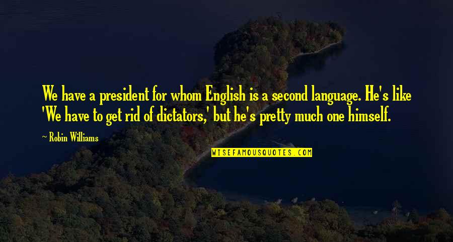 Funny President Quotes By Robin Williams: We have a president for whom English is