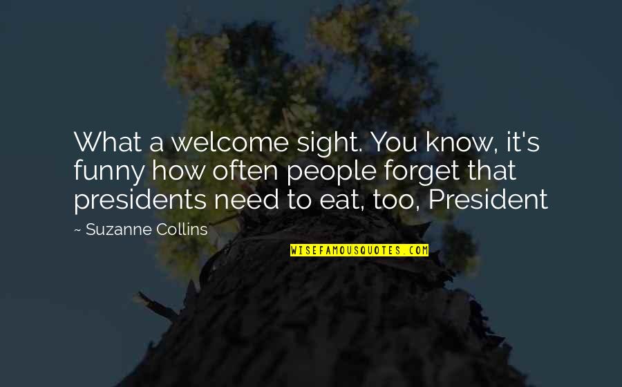 Funny President Quotes By Suzanne Collins: What a welcome sight. You know, it's funny