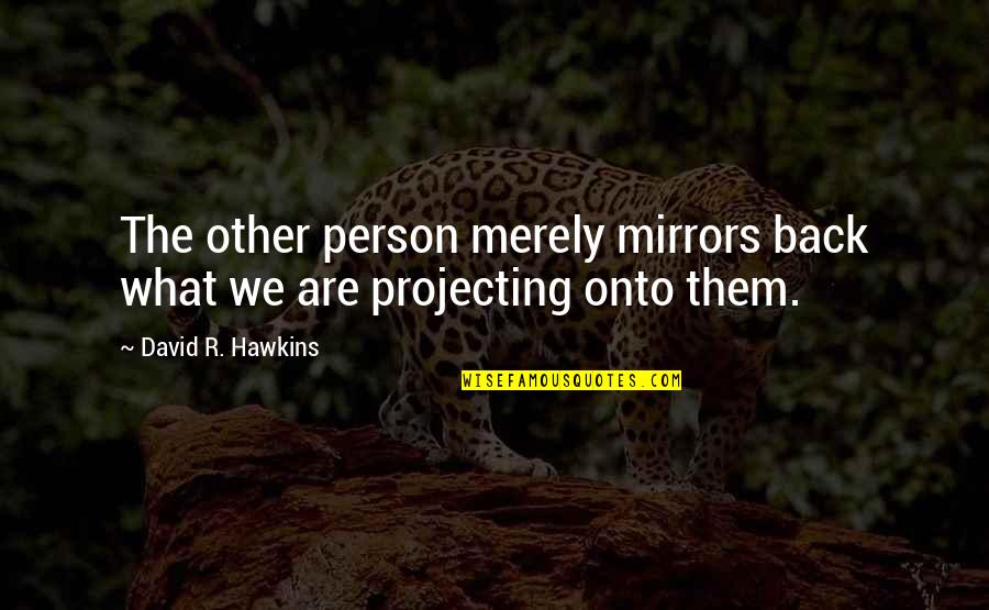 Funny Presidents Quotes By David R. Hawkins: The other person merely mirrors back what we