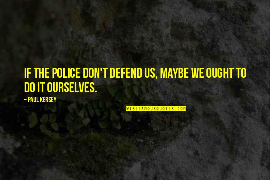 Funny Programming Language Quotes By Paul Kersey: If the police don't defend us, maybe we