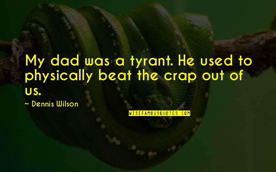 Funny Quick Quotes By Dennis Wilson: My dad was a tyrant. He used to