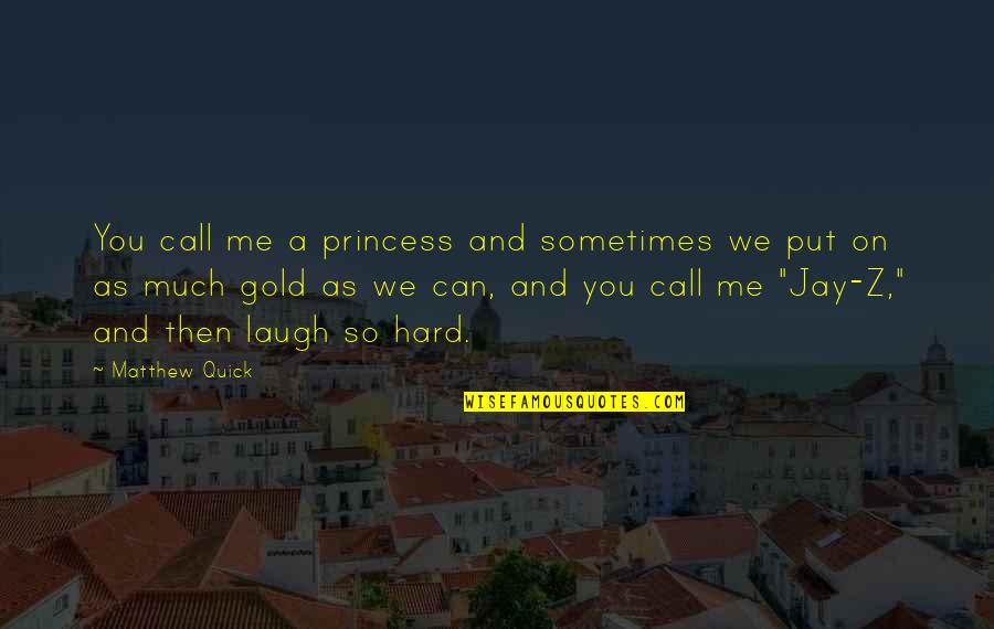 Funny Quick Quotes By Matthew Quick: You call me a princess and sometimes we