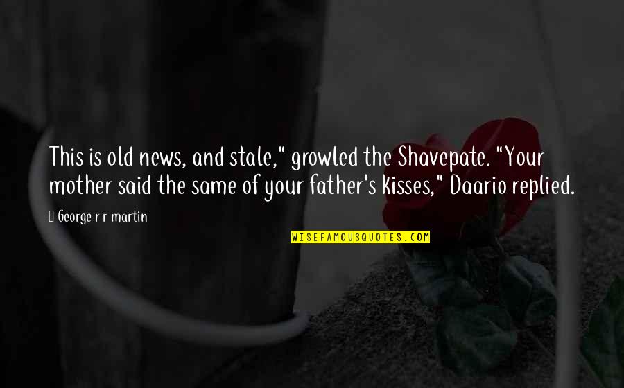 Funny Real Estate Sales Quotes By George R R Martin: This is old news, and stale," growled the