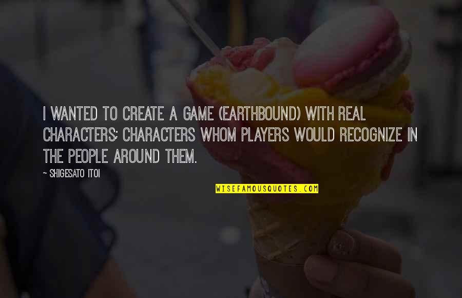 Funny Rubber Bands Quotes By Shigesato Itoi: I wanted to create a game (EarthBound) with