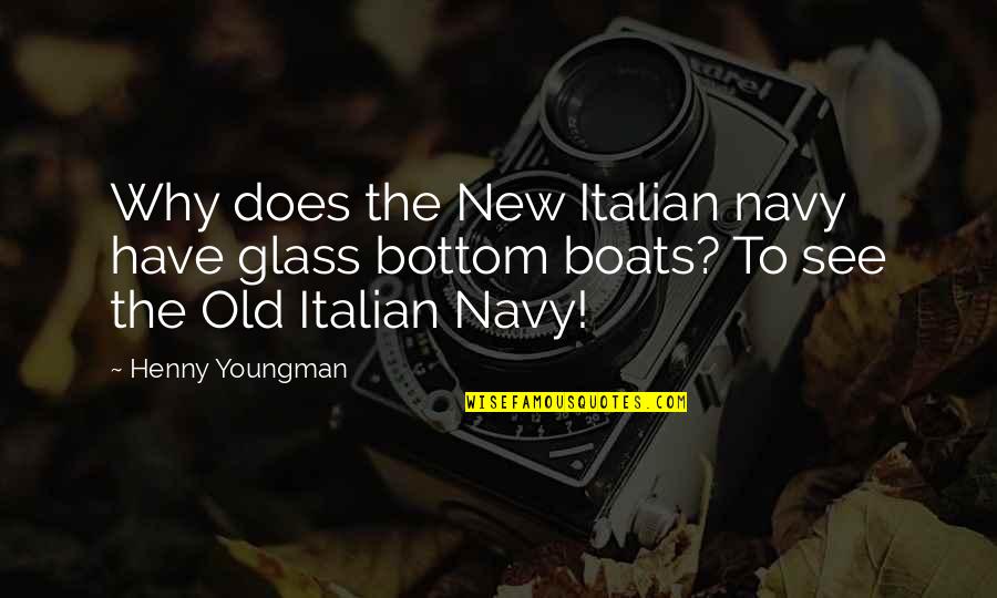 Funny See You Soon Quotes By Henny Youngman: Why does the New Italian navy have glass