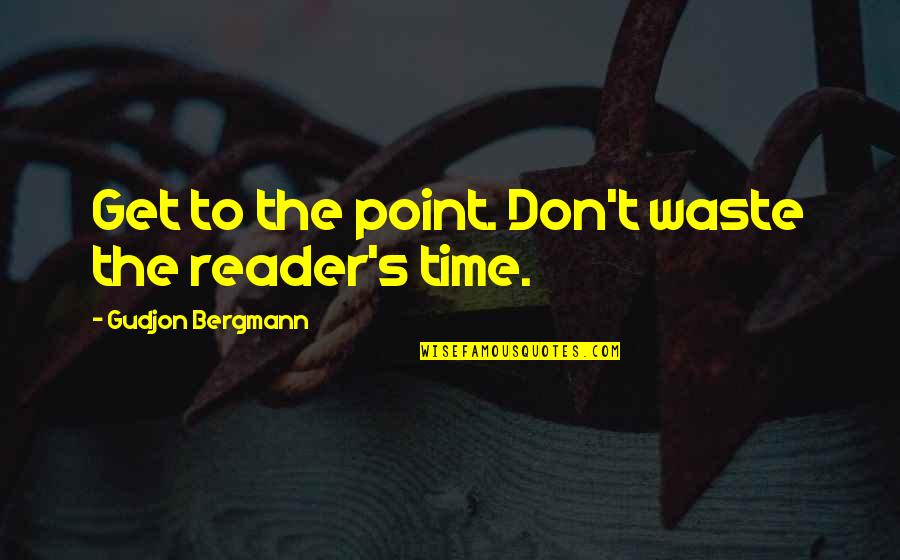 Funny Semicolons Quotes By Gudjon Bergmann: Get to the point. Don't waste the reader's