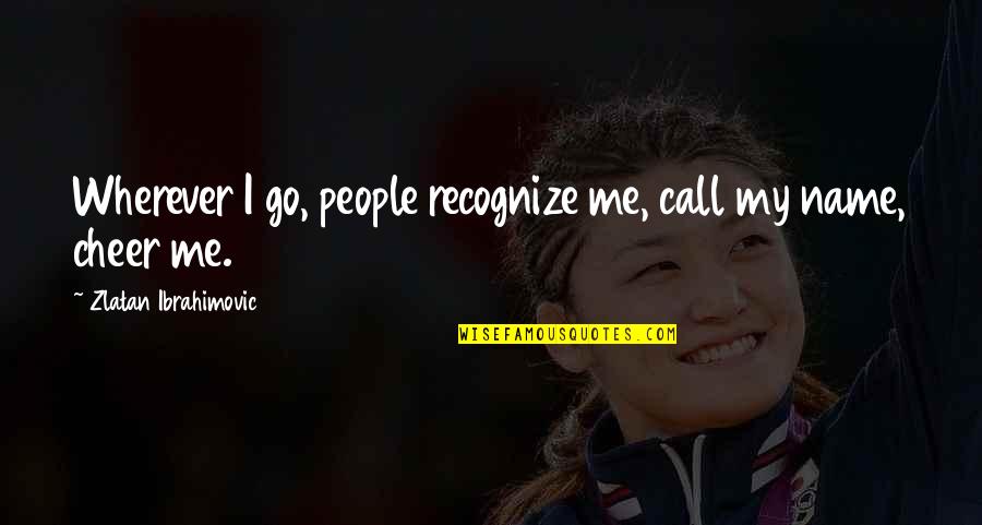 Funny Sheriff Quotes By Zlatan Ibrahimovic: Wherever I go, people recognize me, call my