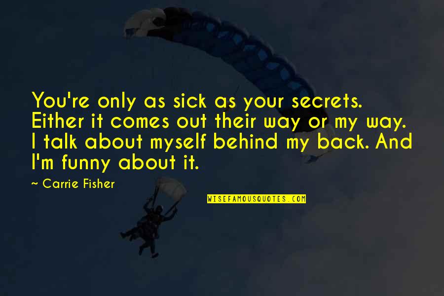 Funny Sick Quotes By Carrie Fisher: You're only as sick as your secrets. Either