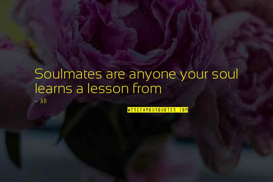 Funny Skeptics Quotes By Jill: Soulmates are anyone your soul learns a lesson