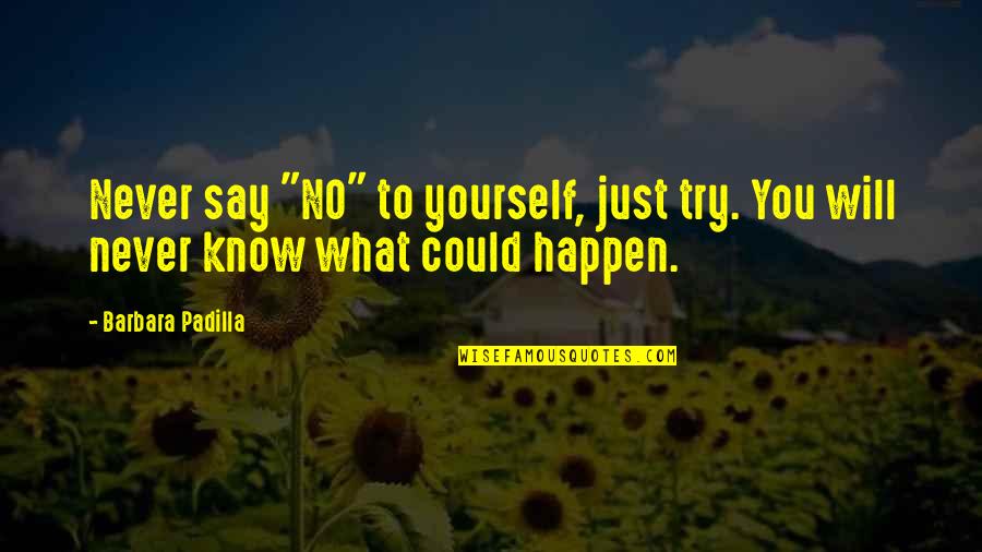 Funny Smack Quotes By Barbara Padilla: Never say "NO" to yourself, just try. You