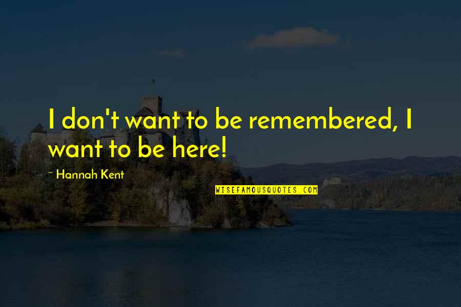 Funny Smurf Quotes By Hannah Kent: I don't want to be remembered, I want