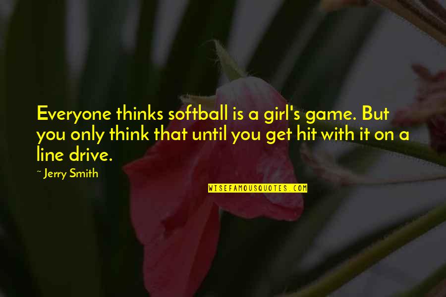 Funny Softball Quotes By Jerry Smith: Everyone thinks softball is a girl's game. But