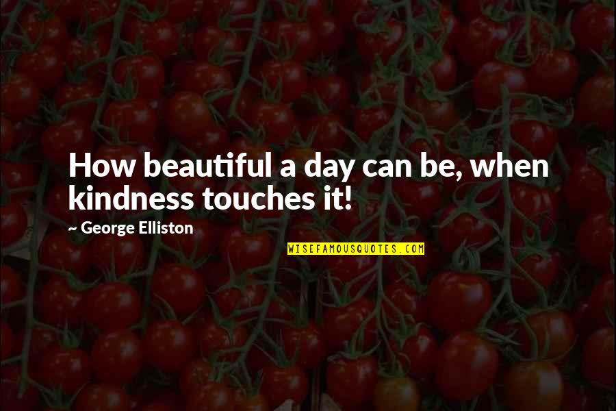 Funny Software Company Quotes By George Elliston: How beautiful a day can be, when kindness