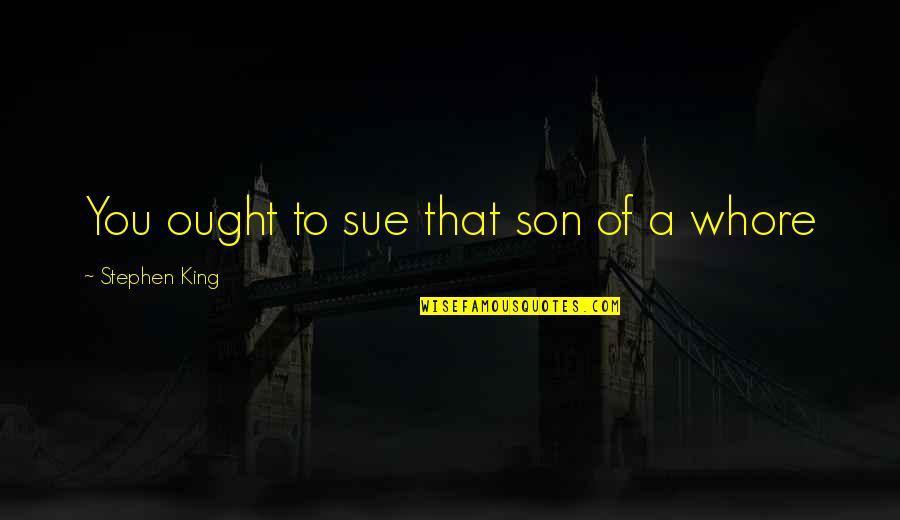 Funny Son Quotes By Stephen King: You ought to sue that son of a