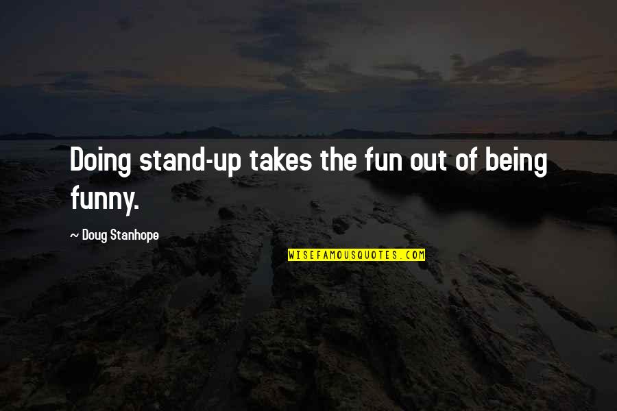 Funny Stand Out Quotes By Doug Stanhope: Doing stand-up takes the fun out of being