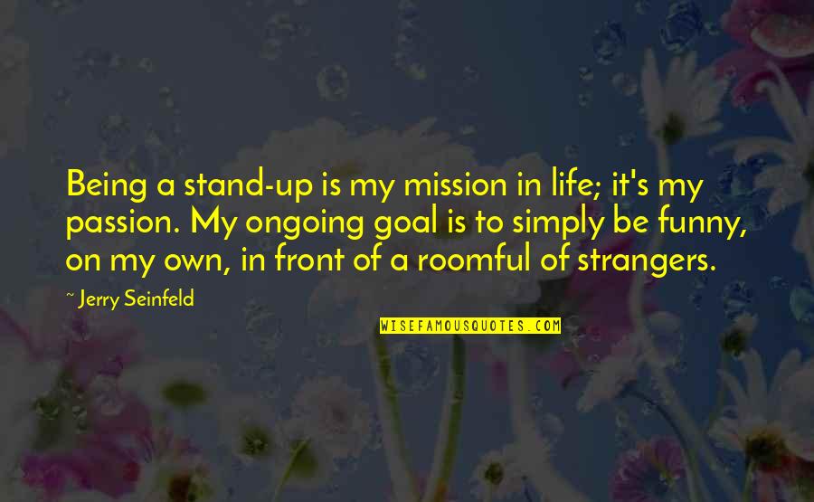 Funny Stand Out Quotes By Jerry Seinfeld: Being a stand-up is my mission in life;