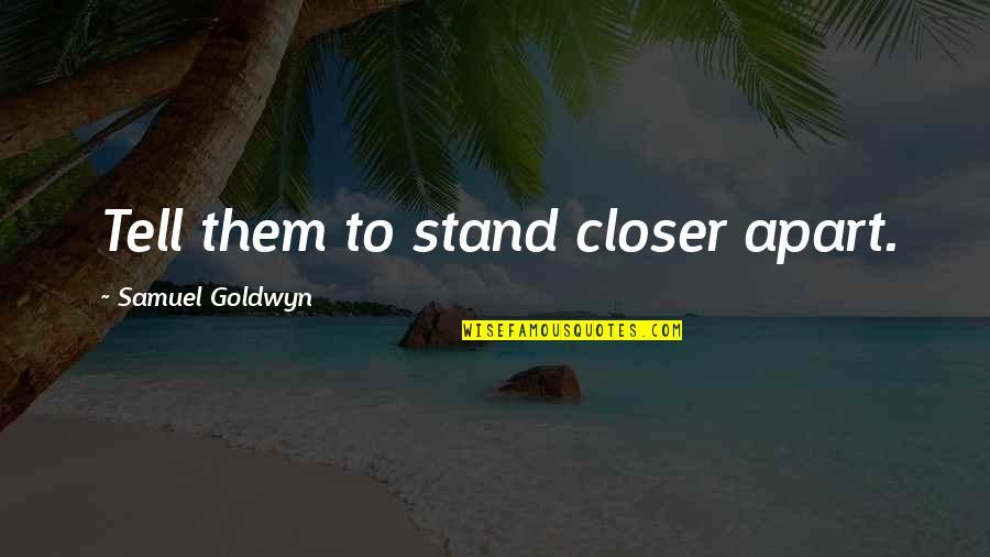 Funny Stand Out Quotes By Samuel Goldwyn: Tell them to stand closer apart.