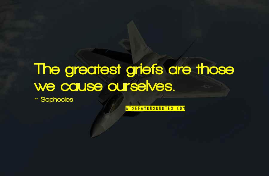 Funny Statements Quotes By Sophocles: The greatest griefs are those we cause ourselves.