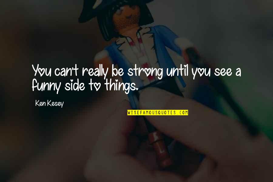 Funny Strength Quotes By Ken Kesey: You can't really be strong until you see