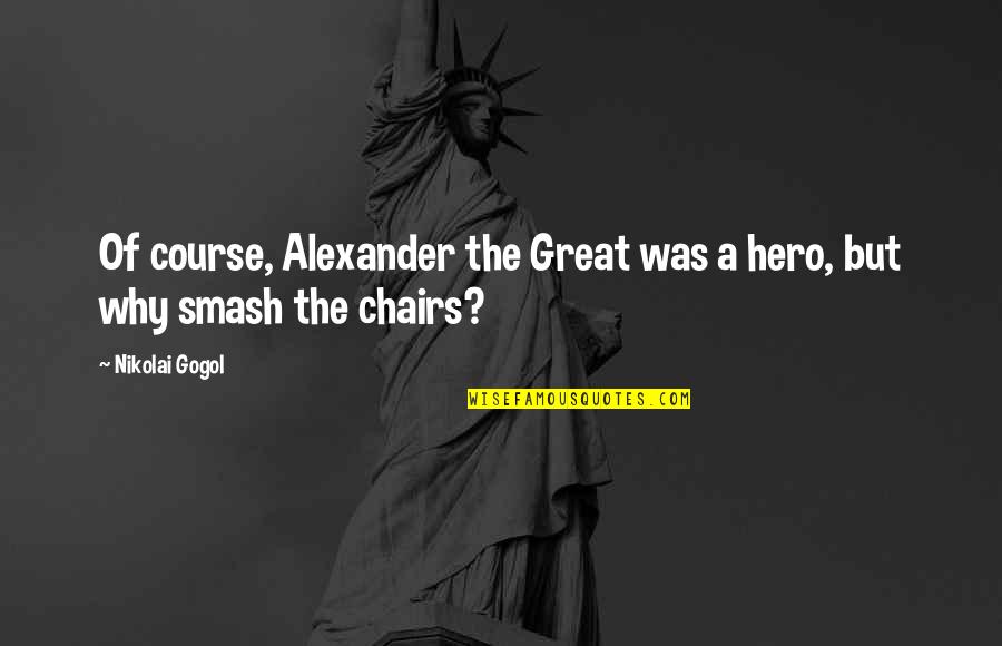 Funny Strikethrough Quotes By Nikolai Gogol: Of course, Alexander the Great was a hero,