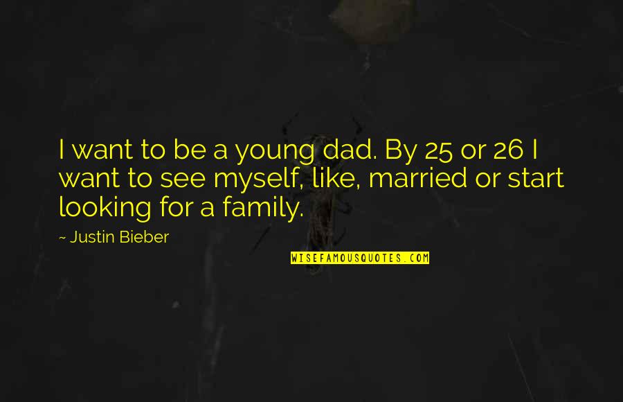 Funny Stuck At Home Quotes By Justin Bieber: I want to be a young dad. By