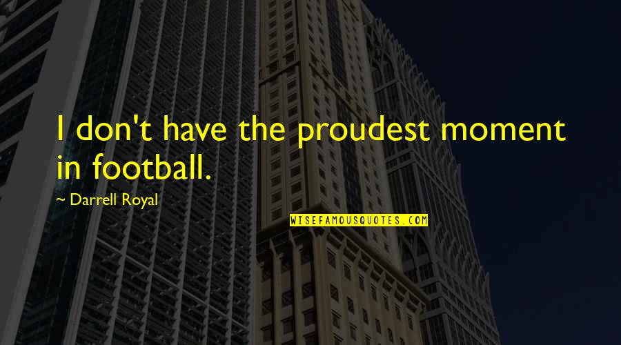 Funny Study Time Quotes By Darrell Royal: I don't have the proudest moment in football.