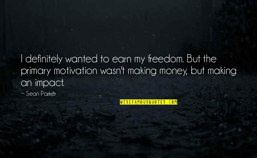 Funny Summer Reading Quotes By Sean Parker: I definitely wanted to earn my freedom. But