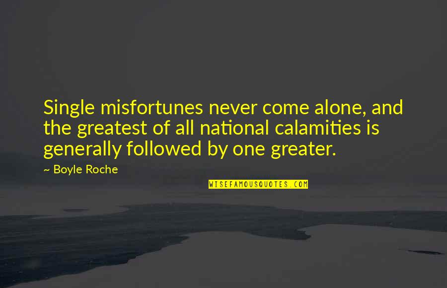 Funny Tables Quotes By Boyle Roche: Single misfortunes never come alone, and the greatest