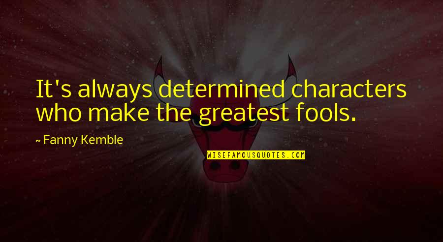 Funny Teacher Encouragement Quotes By Fanny Kemble: It's always determined characters who make the greatest